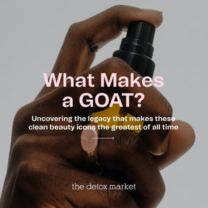 Clean Beauty GOATs-The Detox Market